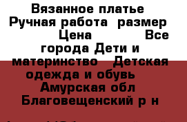 Вязанное платье. Ручная работа. размер 110- 116 › Цена ­ 2 500 - Все города Дети и материнство » Детская одежда и обувь   . Амурская обл.,Благовещенский р-н